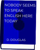 DIARY NOBODY SEEMS TO SPEAK ENGLISH HERE TODAY D. DOUGLAS