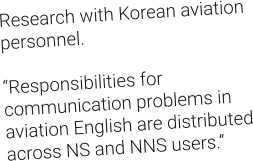 Research with Korean aviation personnel.  “Responsibilities for communication problems in aviation English are distributed across NS and NNS users.”