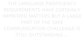 The Language Proficiency Requirements have certainly improved matters but a large part of the safe communication challenge is still outstanding ...